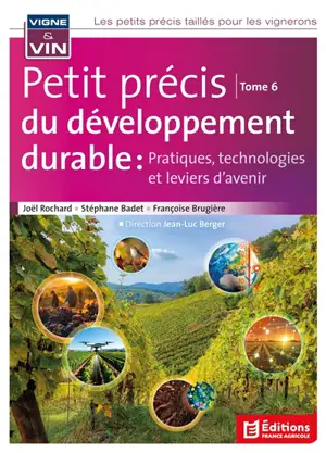 Les petits précis taillés pour les vignerons. Vol. 6. Petit précis du développement durable : pratiques, technologies et leviers d'avenir