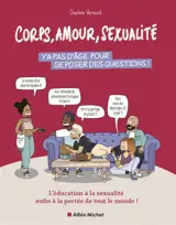 Corps, amour, sexualité : y'a pas d'âge pour se poser des questions ! : l'éducation à la sexualité enfin à la portée de tout le monde !