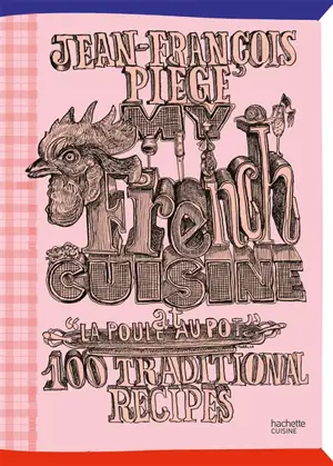 My French cuisine at La poule au pot : 100 traditional recipes
