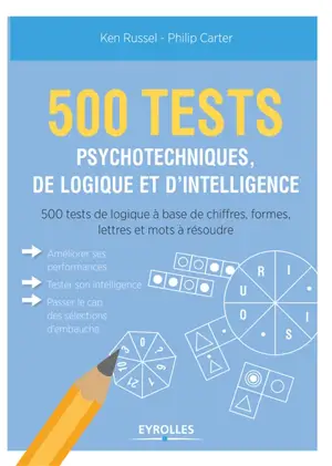 500 tests psychotechniques, de logique et d'intelligence : 500 tests de logique à base de chiffres, formes, lettres et mots à résoudre