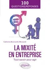 La mixité en entreprise : tout savoir pour agir : 100 questions-réponses