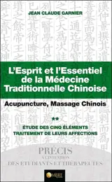 L'esprit et l'essentiel de la médecine traditionnelle chinoise : acupuncture, massage chinois. Vol. 2. Etude des cinq éléments : traitement de leurs affections
