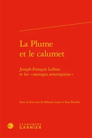 La plume et le calumet : Joseph-François Lafitau et les "sauvages ameriquains"