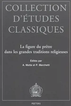 La figure du prêtre dans les grandes traditions religieuses : actes du colloque organisé en hommage à M. l'abbé Julien Ries à l'occasion de ses 80 ans, Namur, du 26 au 28 octobre 2000