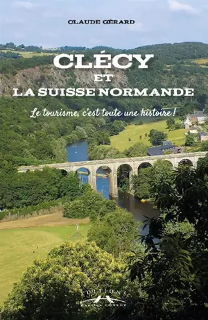 Clécy et la Suisse normande : le tourisme, c'est toute une histoire !