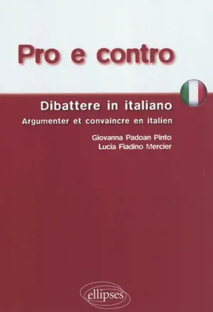 Pro e contro : dibattere in italiano. Argumenter et convaincre en italien