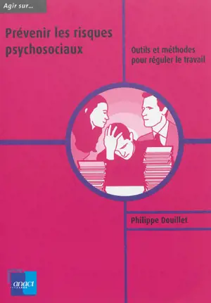 Prévenir les risques psychosociaux : outils et méthodes pour réguler le travail