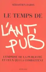Le temps de l'antipub : l'emprise de la publicité et ceux qui la combattent
