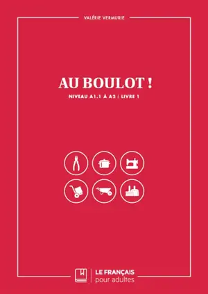 Au boulot ! : niveau A1.1 à A2. Vol. 1