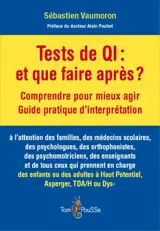 Tests de QI, et que faire après ? : comprendre pour mieux agir, guide pratique d'interprétation