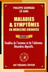 Maladies et symptômes en médecine chinoise. Vol. 6. Troubles de l'estomac et de l'abdomen, désordres digestifs