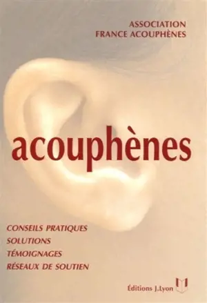 Acouphènes : guide à l'usage des personnes atteintes de sifflements ou bourdonnements d'oreilles et de leurs proches