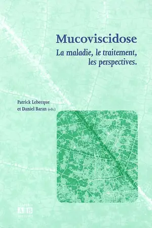 La mucoviscidose : la maladie, le traitement, les perspectives