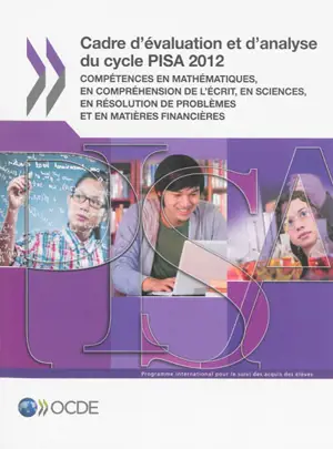 Cadre d'évaluation et d'analyse du cycle PISA 2012 : compétences en mathématiques, en compréhension de l'écrit, en sciences, en résolution de problèmes et en matières financières