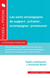 Les soins oncologiques de support, prévenir, accompagner, promouvoir : 12 fiches pour comprendre : activité physique, hygiène de vie, nutrition, gestion de la douleur, soutien psychologique, sexualité, accompagnement des proches...