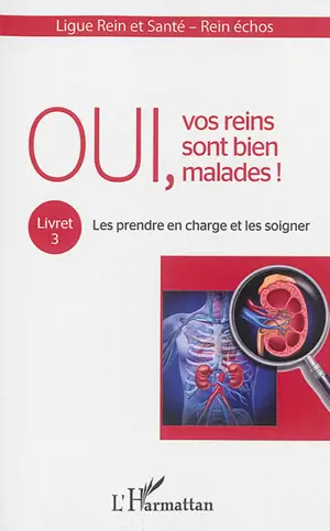 Oui, vos reins sont bien malades !. Vol. 3. Les prendre en charge et les soigner