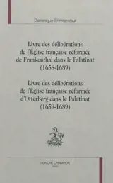 Livre des délibérations de l'Eglise française réformée de Frankenthal dans le Palatinat : 1658-1689. Livre des délibérations de l'Eglise française réformée d'Otterberg dans le Palatinat : 1659-1689