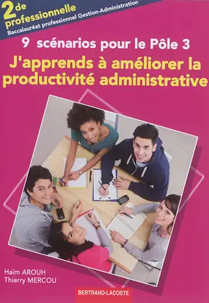 J'apprends à améliorer la productivité administrative, 9 scénarios pour le pôle 3 : 2de professionnelle, baccalauréat professionnel gestion-administration