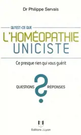 Qu'est-ce que l'homéopathie uniciste ? : ce presque rien qui vous guérit