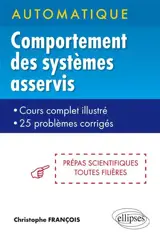 Automatique, comportement des systèmes asservis : cours complet illustré, 25 problèmes corrigés : prépas scientifiques toutes filières