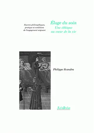 Eloge du soin, une éthique au coeur de la vie : sources philosophiques, pratique et conditions de l'engagement soignant