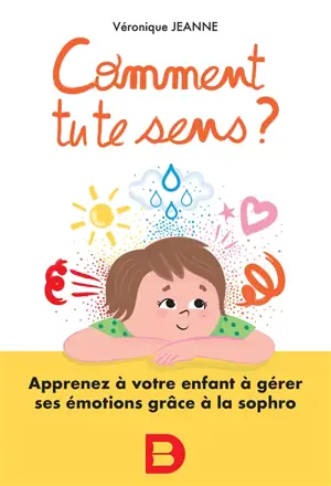 Comment tu te sens ? : apprenez à votre enfant à gérer ses émotions grâce à la sophro