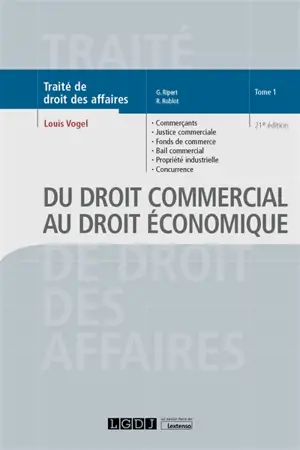 Traité de droit des affaires. Vol. 1. Du droit commercial au droit économique : commerçants, justice commerciale, fonds de commerce, bail commercial, propriété industrielle, concurrence déloyale, transparence tarifaire, pratiques restrictives, entent