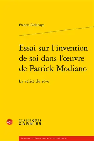 Essai sur l'invention de soi dans l'oeuvre de Patrick Modiano : la vérité du rêve