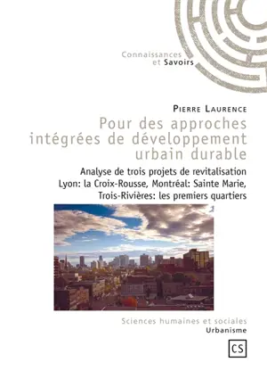 Pour des approches intégrées de développement urbain durable : analyse de trois projets de revitalisation : Lyon, le quartier La Croix-Rousse, Montréal, le quartier Sainte-Marie, Trois-Rivières, les premiers quartiers