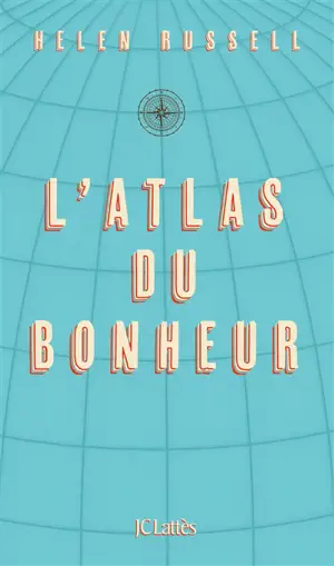 L'atlas du bonheur : un tour du monde des secrets du bien-être