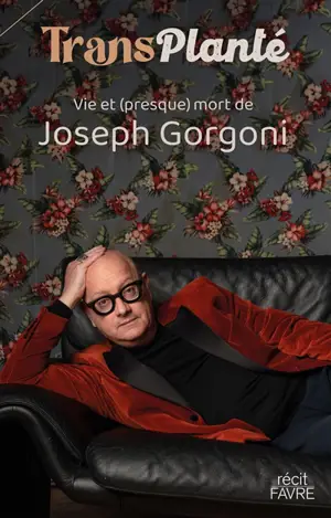 TransPlanté : vie et (presque) mort de Joseph Gorgoni