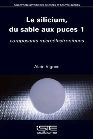 Le silicium, du sable aux puces. Vol. 1. Composants microélectroniques