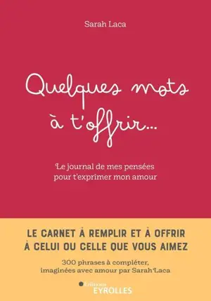 Quelques mots à t'offrir... : le journal de mes pensées pour t'exprimer mon amour : le carnet à remplir et à offrir à celui ou à celle que vous aimez