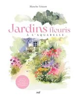 Jardins fleuris à l'aquarelle : plus de 40 modèles pas à pas pour s'initier à l'aquarelle