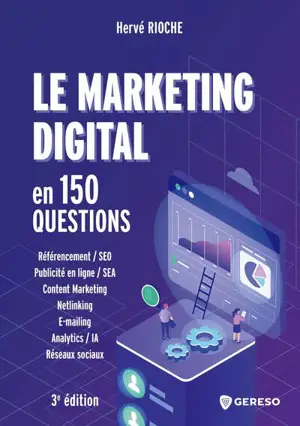 Le marketing digital en 150 questions : référencement-SEO, publicité en ligne-SEA, content marketing, netlinking, e-mailing, analytics-IA, réseaux sociaux