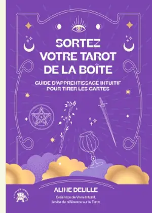 Sortez votre tarot de la boîte : guide d'apprentissage intuitif pour tirer les cartes