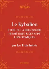 Le Kybalion : étude de la philosophie hermétique et des sept lois cosmiques