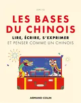 Les bases du chinois : lire, écrire, s'exprimer et penser comme un Chinois