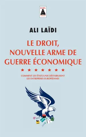 Le droit, nouvelle arme de guerre économique : comment les Etats-Unis déstabilisent les entreprises européennes : essai