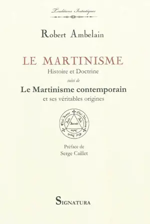 Le martinisme, histoire et doctrine : la franc-maçonnerie occultiste et mystique (1643-1943). Le martinisme contemporain et ses véritables origines
