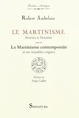 Le martinisme, histoire et doctrine : la franc-maçonnerie occultiste et mystique (1643-1943). Le martinisme contemporain et ses véritables origines