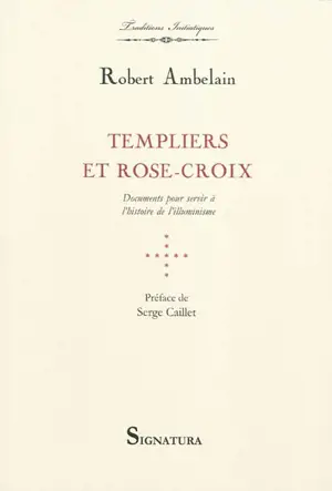 Templiers et Rose-Croix : documents pour servir à l'histoire de l'illuminisme