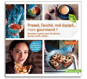 Pressé, fauché, mal équipé... mais gourmand ! : recettes saines pour étudiants, jeunes actifs, solos...