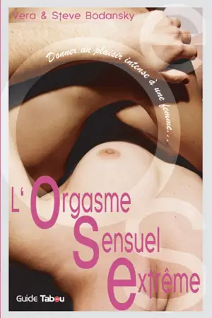 OSE, l'orgasme sensuel extrême : donner un plaisir intense à une femme