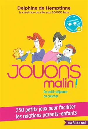 Jouons malin ! : du petit-déjeuner au coucher : 250 petits jeux pour faciliter les relations parents-enfants