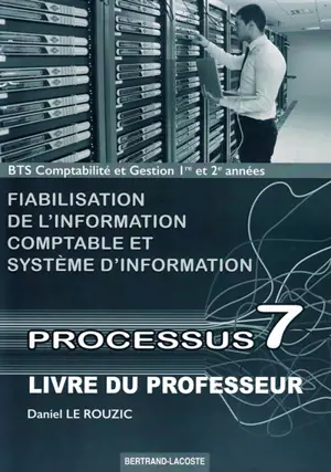 Fiabilisation de l'information comptable et système d'information, processus 7 : BTS comptabilité et gestion 1re et 2e années : livre du professeur
