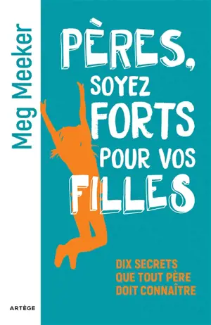 Pères, soyez forts pour vos filles : dix secrets que tout père doit connaître
