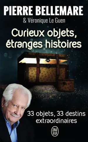 Curieux objets, étranges histoires : 33 objets, 33 destins extraordinaires