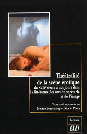 Théâtralité de la scène érotique du XVIIIe siècle à nos jours dans la littérature, les arts du spectacle et de l'image