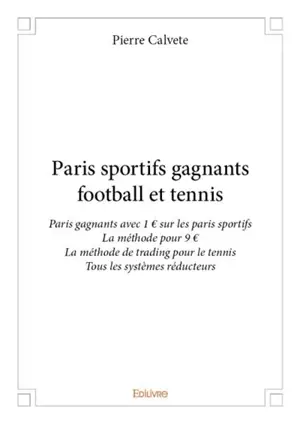 Paris sportifs gagnants football et tennis : Paris gagnants avec 1 € sur les paris sportifs : La méthode pour 9 € - La méthode de trading pour le tennis - Tous les systèmes réducteurs
